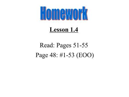 Lesson 1.4 Read: Pages 51-55 Page 48: #1-53 (EOO).