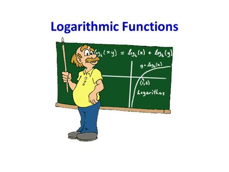 Logarithmic Functions. How Tall Are You? Objective I can identify logarithmic functions from an equation or graph. I can graph logarithmic functions.