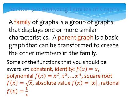 Section 3-2: Analyzing Families of Graphs A family of graphs is a group of graphs that displays one or more similar characteristics. A parent graph is.