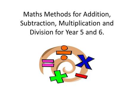 Maths Methods for Addition, Subtraction, Multiplication and Division for Year 5 and 6.
