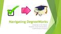 Navigating DegreeWorks A Roadmap to Your Degree Presenter: Emily Schrynemakers CCAPP/Division of Science.