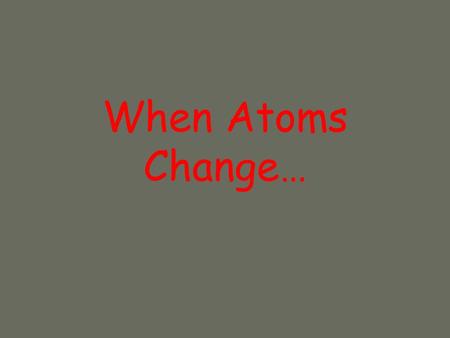 When Atoms Change…. What we KNOW… Atoms on the periodic table are neutral. Atoms are neutral because they have the same number of protons as electrons.