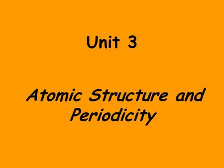 Unit 3 Atomic Structure and Periodicity. Dalton’s Atomic Theory 1.All matter is composed of _____________. 2. Atoms of the same element are _______________.