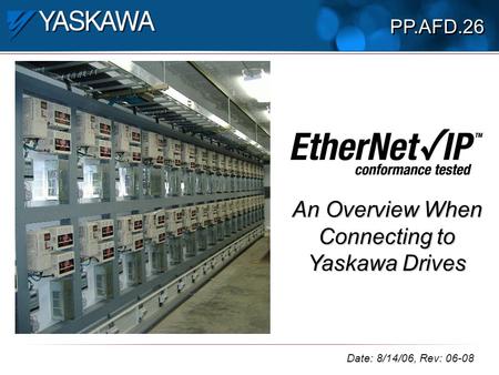 An Overview When Connecting to Yaskawa Drives Date: 8/14/06, Rev: 06-08 PP.AFD.26.
