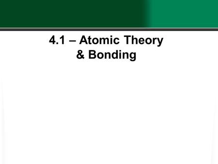 4.1 – Atomic Theory & Bonding. Matter …is anything with ______________ and _______________________.