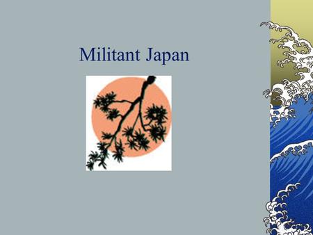 Militant Japan. Origins of Modern Japan Japan was a militaristic feudal society for centuries. Officially the Emperor was in charge…. In reality, the.
