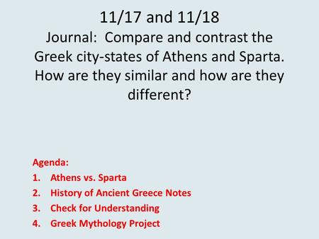 11/17 and 11/18 Journal: Compare and contrast the Greek city-states of Athens and Sparta. How are they similar and how are they different? Agenda: 1.Athens.