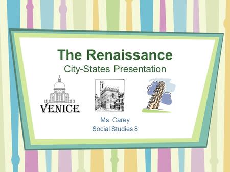 The Renaissance City-States Presentation Ms. Carey Social Studies 8.