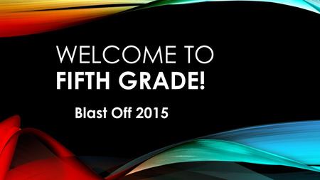 WELCOME TO FIFTH GRADE! Blast Off 2015. FIFTH GRADE TEACHERS Laura Anne Hughes 281-641-3054 Robbie Morrow