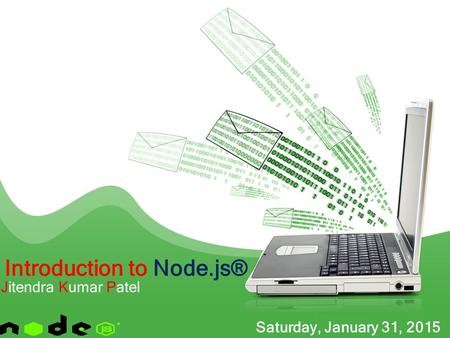 Introduction to Node.js® Jitendra Kumar Patel Saturday, January 31, 2015.