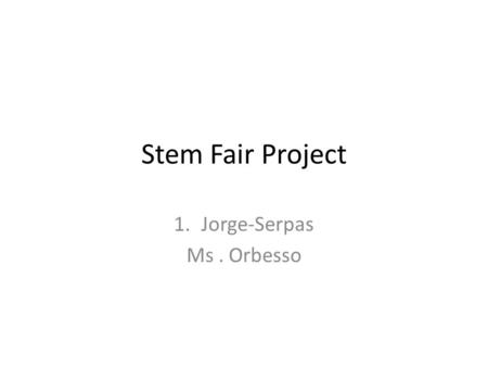 Stem Fair Project 1.Jorge-Serpas Ms. Orbesso. Table of Contents 1.Title 2.Table of contents 3.Question 4.Hypothesis 5.Material 6.Procedures 7. conclusion.