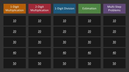 1-Digit Multiplication 10 20 30 40 50 2-Digit Multiplication 10 20 30 40 50 1-Digit Division 10 20 30 40 50 Estimation 10 20 30 40 50 Multi-Step Problems.