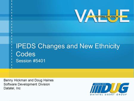 IPEDS Changes and New Ethnicity Codes Session #5401 Benny Hickman and Doug Haines Software Development Division Datatel, Inc.