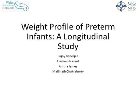 Weight Profile of Preterm Infants: A Longitudinal Study Sujoy Banerjee Hesham Naseef Anitha James Mallinath Chakraborty.