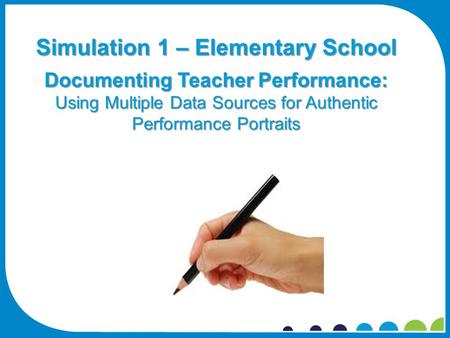 Simulation 1 – Elementary School Documenting Teacher Performance: Using Multiple Data Sources for Authentic Performance Portraits.