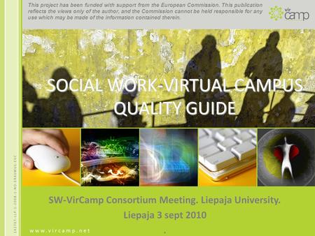 SOCIAL WORK-VIRTUAL CAMPUS QUALITY GUIDE SW-VirCamp Consortium Meeting. Liepaja University. Liepaja 3 sept 2010. This project has been funded with support.