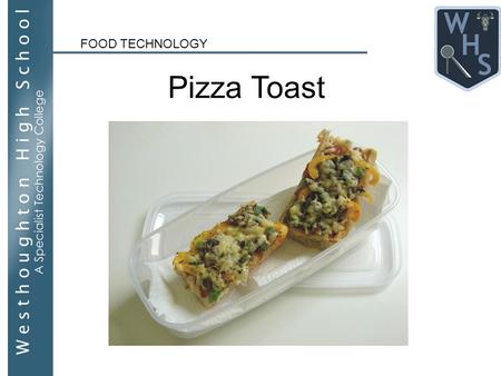 FOOD TECHNOLOGY Pizza Toast. WALT - Learn how to safely use a knife and grater, and to discuss how to work competently to a minimum level 4 in Food Technology.