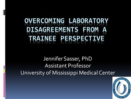 Jennifer Sasser, PhD Assistant Professor University of Mississippi Medical Center.