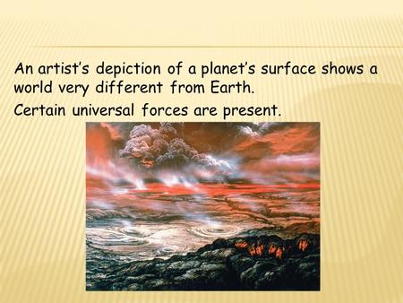 An artist’s depiction of a planet’s surface shows a world very different from Earth. Certain universal forces are present.