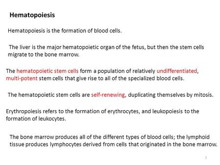 Hematopoiesis Hematopoiesis is the formation of blood cells. The liver is the major hematopoietic organ of the fetus, but then the stem cells migrate to.