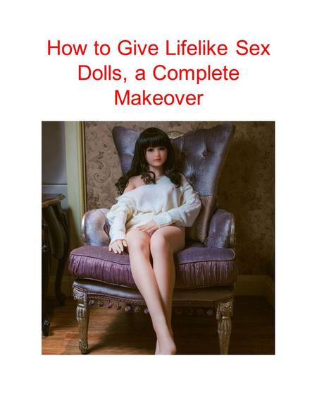 How to Give Lifelike Sex Dolls, a Complete Makeover.
