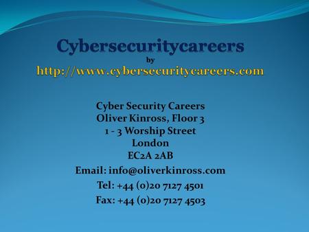 Cyber Security Careers Oliver Kinross, Floor 3 1 - 3 Worship Street London EC2A 2AB   Tel: +44 (0)20 7127 4501 Fax: +44 (0)20.