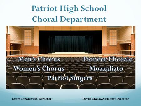 Laura Lazarevich, DirectorDavid Mann, Assistant Director Patriot High School Choral Department.