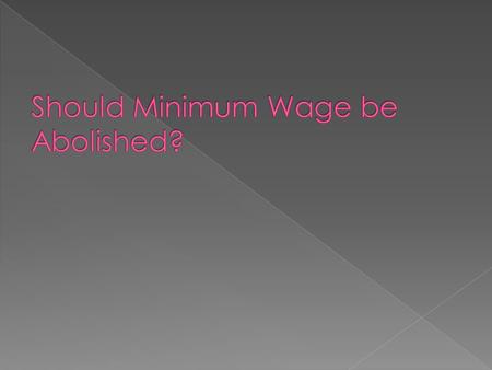  Supply and demand  Setting a mandated wage limit disrupts market supply and demand  As minimum wage goes up, the number of people employed goes down.