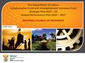 The Department of Labour Compensation Fund and Unemployment Insurance Fund Strategic Plan 2015 – 20 Annual Performance Plan 2016 – 2017 NATIONAL COUNCIL.