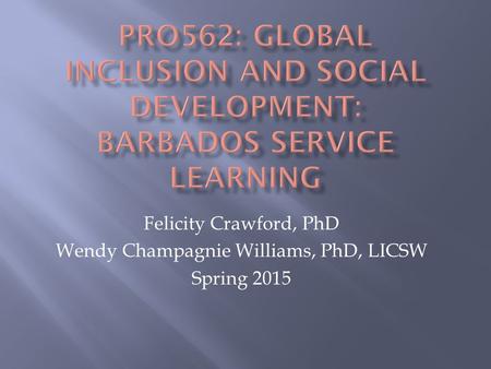 Felicity Crawford, PhD Wendy Champagnie Williams, PhD, LICSW Spring 2015.