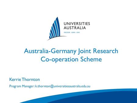 Australia-Germany Joint Research Co-operation Scheme Venue City/State 1 January 2007 Kerrie Thornton Program Manager: