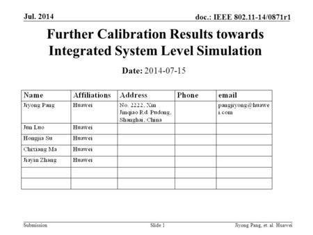 Submission doc.: IEEE 802.11-14/0871r1 Jul. 2014 Jiyong Pang, et. al. Huawei Further Calibration Results towards Integrated System Level Simulation Date: