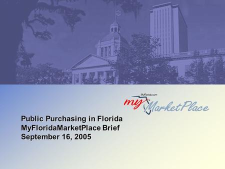 Public Purchasing in Florida MyFloridaMarketPlace Brief September 16, 2005.