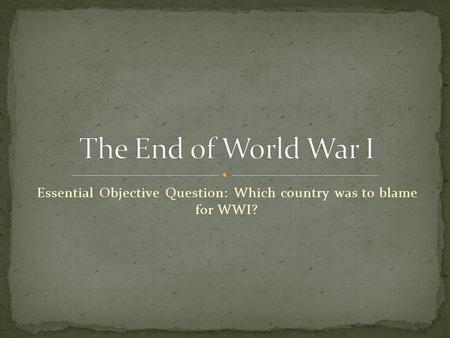 Essential Objective Question: Which country was to blame for WWI?