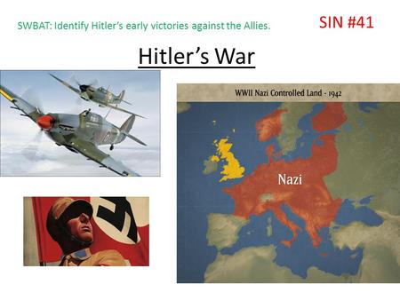 Hitler’s War SIN #41 SWBAT: Identify Hitler’s early victories against the Allies.