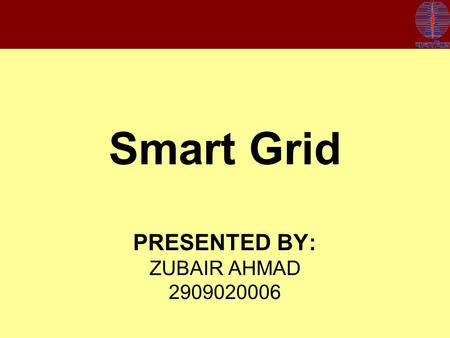 Smart Grid PRESENTED BY: ZUBAIR AHMAD 2909020006.