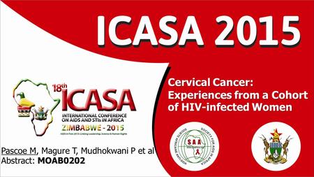 Cervical Cancer: Experiences from a Cohort of HIV-infected Women Pascoe M, Magure T, Mudhokwani P et al Abstract: MOAB0202.