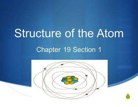  Structure of the Atom Chapter 19 Section 1. The Electron Cloud Model  It is believed that atoms consist of two regions:  The nucleus – contains protons.