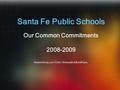Santa Fe Public Schools Our Common Commitments 2008-2009 Improving our lives through education.