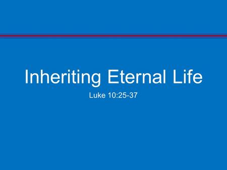 Inheriting Eternal Life Luke 10:25-37. The Answer Luke 10:26 Luke 10:26 He said to him, “What is written in the law? What is your reading of it?”