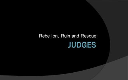Rebellion, Ruin and Rescue. Judges 2:20-3:6 20 So the anger of the L ORD burned against Israel, and He said, “Because this nation has transgressed My.