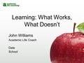 Learning: What Works, What Doesn’t John Williams Academic Life Coach Date School.