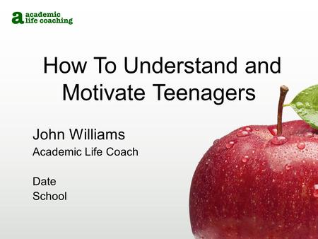 How To Understand and Motivate Teenagers John Williams Academic Life Coach Date School.