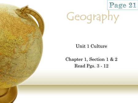 Geography Unit 1 Culture Chapter 1, Section 1 & 2 Read Pgs. 3 - 12.
