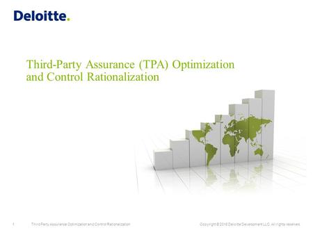 1Third Party Assurance Optimization and Control RationalizationCopyright © 2016 Deloitte Development LLC. All rights reserved. Third-Party Assurance (TPA)