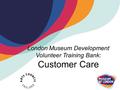 London Museum Development Volunteer Training Bank: Customer Care.
