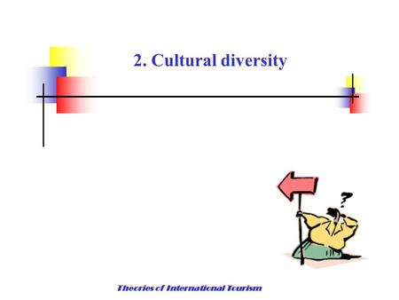 2. Cultural diversity Theories of International Tourism.