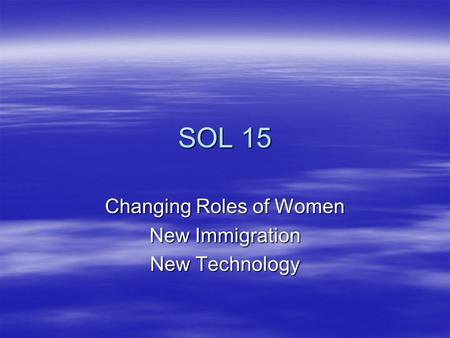 SOL 15 Changing Roles of Women New Immigration New Technology.