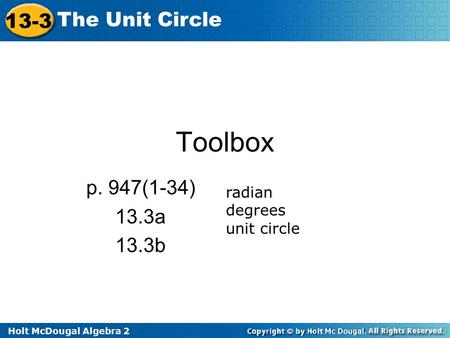 Holt McDougal Algebra 2 13-3 The Unit Circle Toolbox p. 947(1-34) 13.3a 13.3b radian degrees unit circle.