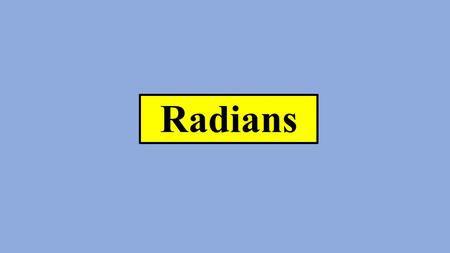 Radians. Definition A radian is the angle that is subtended (cut out) at the center of the unit circle when the radius length and the arc length are equal.